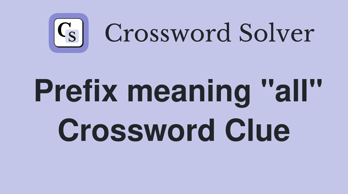 Prefix meaning "all" - Crossword Clue Answers - Crossword Solver